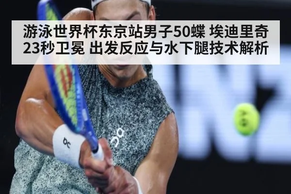 游泳世界杯东京站男子50蝶 埃迪里奇23秒卫冕 出发反应与水下腿技术解析