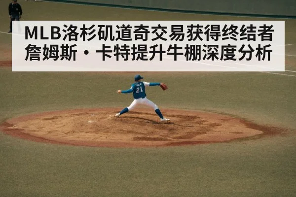 MLB洛杉矶道奇交易获得终结者詹姆斯·卡特提升牛棚深度分析